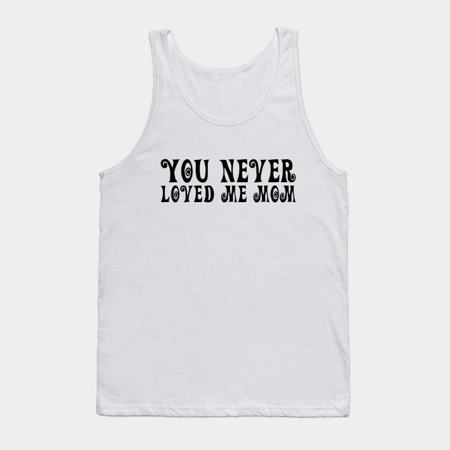 You Never Loved Me Mom meme saying Tank Top by star trek fanart and more